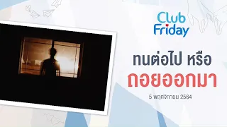 Club Friday ทนต่อไป หรือถอยออกมา | 5 พฤศจิกายน 2564