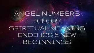 Angel Numbers 9,99,999 Spiritual Meaning Endings & New Beginnings