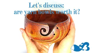 Let's Discuss: are yarn bowls worth it? Plus demonstration!