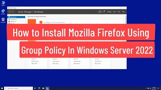 How to Install Mozilla Firefox Using Group Policy in Windows Server 2022 Active Directory