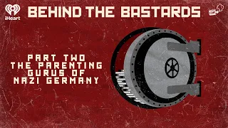 Part Two: The Parenting Gurus of Nazi Germany | BEHIND THE BASTARDS