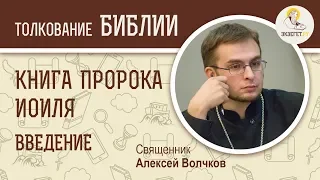 Книга пророка Иоиля. Введение. Священник Алексей Волчков. Библия. Толкование Ветхого Завета.