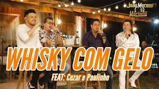 WHISKY COM GELO - João Moreno e Mariano Feat: @CezarePaulinho