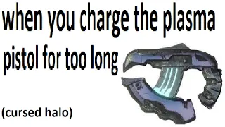 when you charge the plasma pistol for too long (cursed halo)