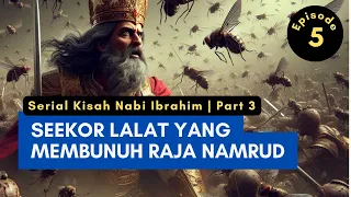 Seekor Lalat yang Membunuh Raja Namrud |  Serial Kisah Nabi Ibrahim Part 3 | Episode 5