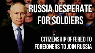 RUSSIA Desperate for Soldiers - Russian Citizenship Offered to Foreigners to Fight in Ukraine