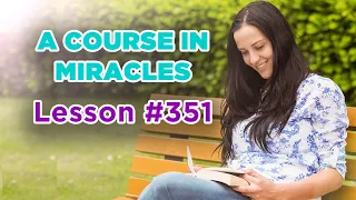 A Course In Miracles - Lesson 351