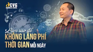 Làm sao để không lãng phí thời gian mỗi ngày? | Ngô Minh Tuấn | CVG Business School