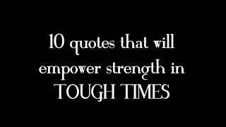 Remember These Quotes To Empower Your Strength in Tough Times