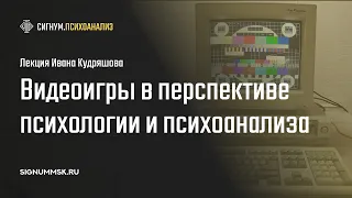 И. Кудряшов. Видеоигры в перспективе психологии и психоанализа