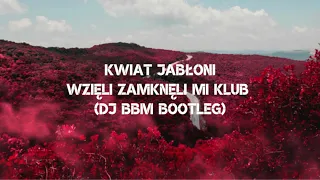 Kwiat jabłoni - wzięli zamknęli mi klub (DJ BBM bootleg)