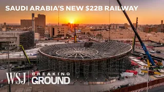 Why Saudi Arabia’s $22B Railway Is More Than a Megaproject | WSJ Breaking Ground