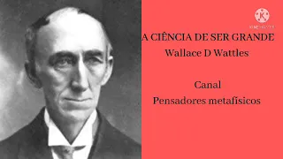 A ciência de ser grande Wallace D Wattles