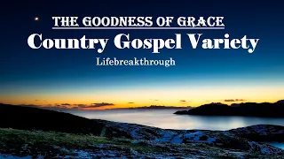 The Goodness Of Grace mix 50 Beautiful Country Gospel Songs by Lifebreakthrough