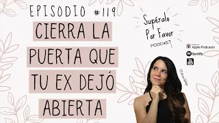 119 | Cierra la puerta que tu ex dejó abierta - Supéralo Por Favor | Podcast en Español