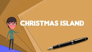 What is Christmas Island?, Explain Christmas Island, Define Christmas Island