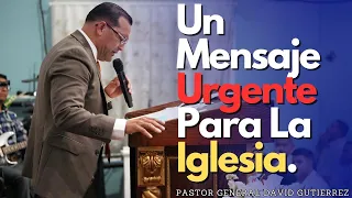 Un Mensaje Urgente Para La Iglesia - Pastor General David Gutierrez