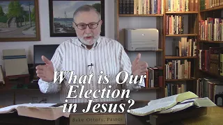 What is Our Election in Jesus?  Ephesians 1:4, Chosen to be in Jesus (#19)