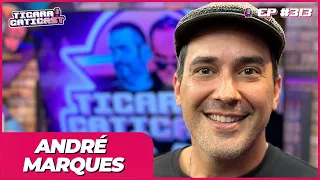 ANDRÉ MARQUES -  TICARACATICAST | EP 313