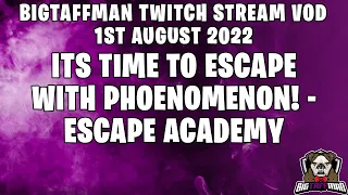 Its time to escape with Phoenomenon! - Escape Academy - BigTaffMan Stream VOD 1-8-22