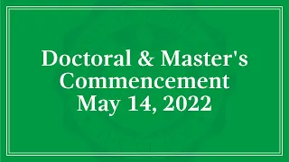 Doctoral & Master's Degrees Ceremony - Spring Commencement 2022
