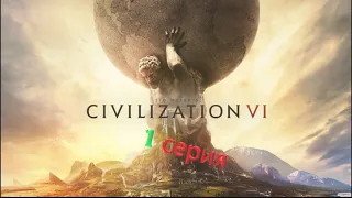 Учимся играть в Sid Meier's Civilization VI