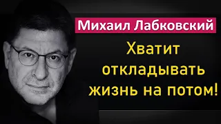 Как перестать откладывать жизнь на потом и начать жить настоящим - Михаил Лабковский