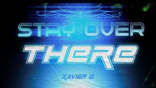Xavier G - STAY OVER THERE (Lyric Video)
