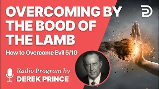 How to Overcome Evil 5 of 10 - Overcoming by the Blood of the Lamb - Derek Prince