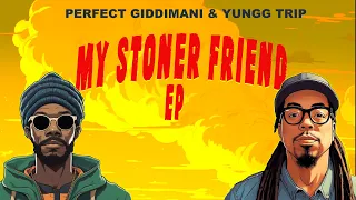 PERFECT GIDDIMANI & YUNGG TRIP - MY STONER FRIEND EP | 2023 | REGGAE