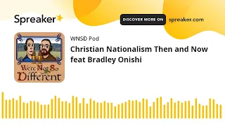 Christian Nationalism Then and Now feat Bradley Onishi