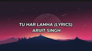 Tu Har Lamha (Lyrics) | Arijit Singh |
