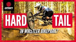 Can You Ride A Hardtail In The Whistler Bike Park?