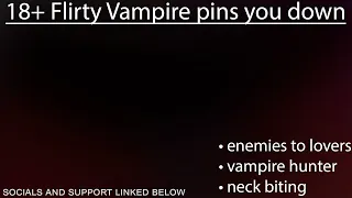 18+ Flirty Vampire Pins You Down [Vampire Hunter] [Enemies to Lovers] ASMR Roleplay