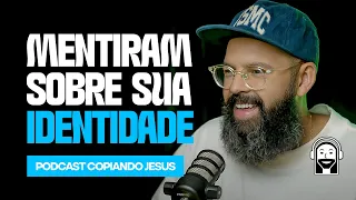 MENTIRAM SOBRE SUA IDENTIDADE  - Podcast Copiando Jesus
