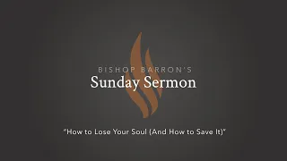 How to Lose Your Soul (And How to Save It) — Bishop Barron’s Sunday Sermon