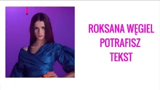 Roksana Węgiel - Potrafisz - TEKST