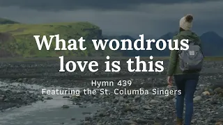 What wondrous love is this, Hymn 439, feat. the St. Columba Singers