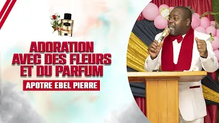 ADORATION AVEC DES FLEURS ET DU PARFUM / APÔTRE EBEL PIERRE / DIMANCHE 02 JUILLET 2023 / LHEALP