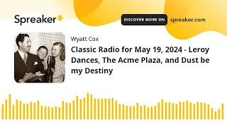 Classic Radio for May 19, 2024 - Leroy Dances, The Acme Plaza, and Dust be my Destiny