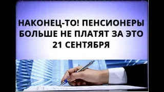 Наконец-то! Пенсионеры больше не платят за это 21 сентября