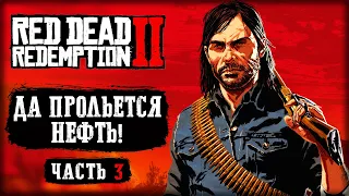 ДА ПРОЛЬЕТСЯ НЕФТЬ!  | Red Dead Redemption 2 💀 | (часть 3)