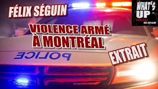 Violence armé à Montréal / Félix Séguin / Whats UP Podcast (Extrait)