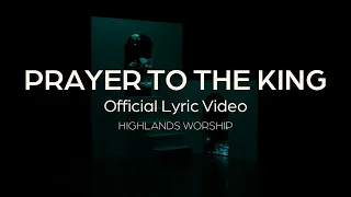 Prayer to the King | Official Lyric Video | Highlands Worship