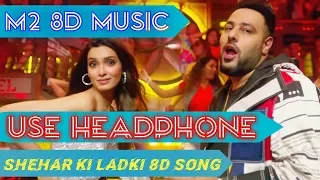 Sheher Ki Ladki 8D Audio|| Khandaani Shafakhana Badshah