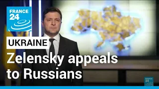 Ukraine’s Zelensky appeals to Russians to resist push for war • FRANCE 24 English
