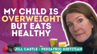 MY CHILD IS OVERWEIGHT BUT EATS HEALTHY (Learn Why!)