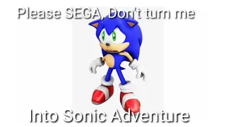 Please SEGA, don't turn me into Sonic Adventure.
