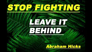 Abraham Hicks — STOP FIGHTING, LEAVE IT BEHIND (POWERFUL)