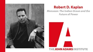 Robert Kaplan on Monsoon: The Indian Ocean and the Future of Power - John Adams Institute